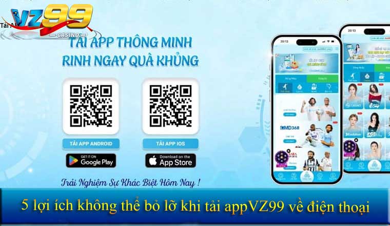 TẢI APP 6 5 lợi ích không thể bỏ lỡ khi tải app VZ99 về điện thoại