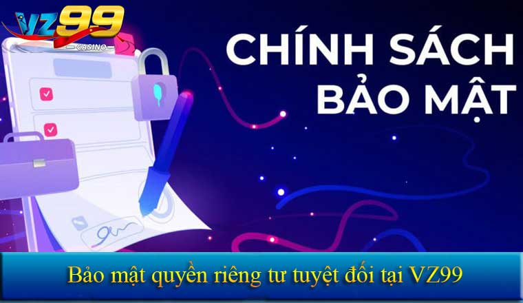 Bảo mật quyền riêng tư tuyệt đối tại VZ99