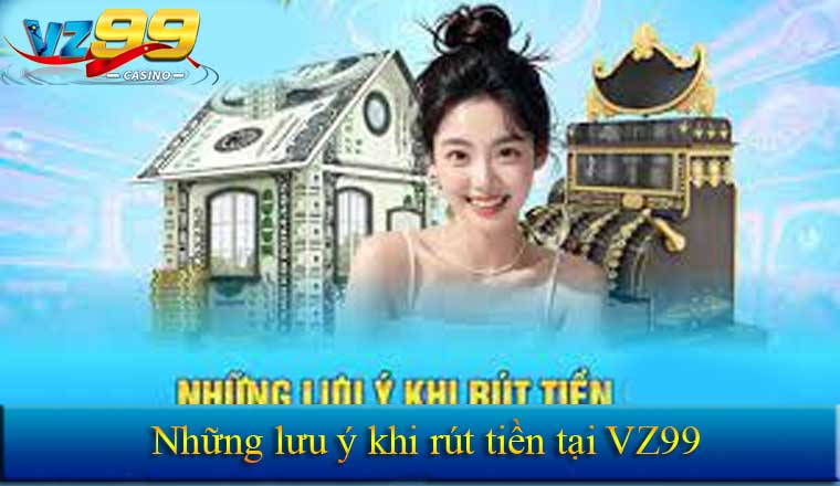 Một số lưu ý khi rút tiền tại Vz99