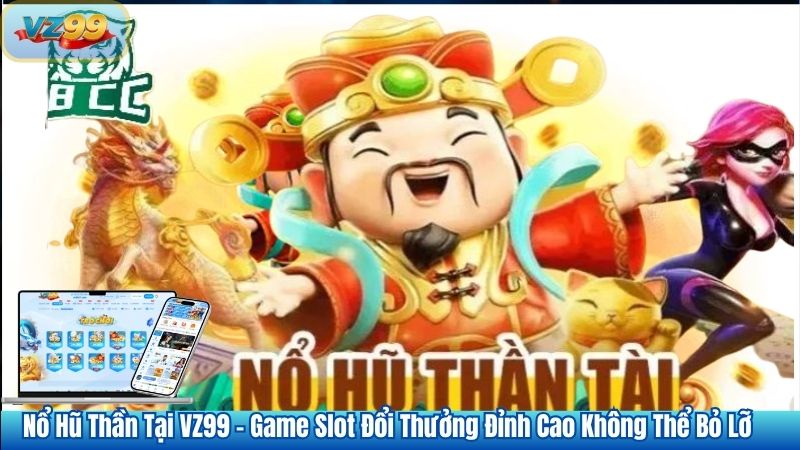 Nổ Hũ Thần Tại VZ99 – Game Slot Đổi Thưởng Đỉnh Cao Không Thể Bỏ Lỡ