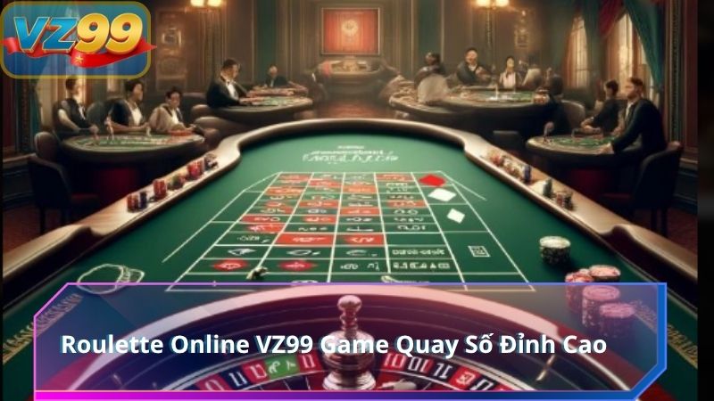 Roulette Online VZ99 Game Quay Số Đỉnh Cao