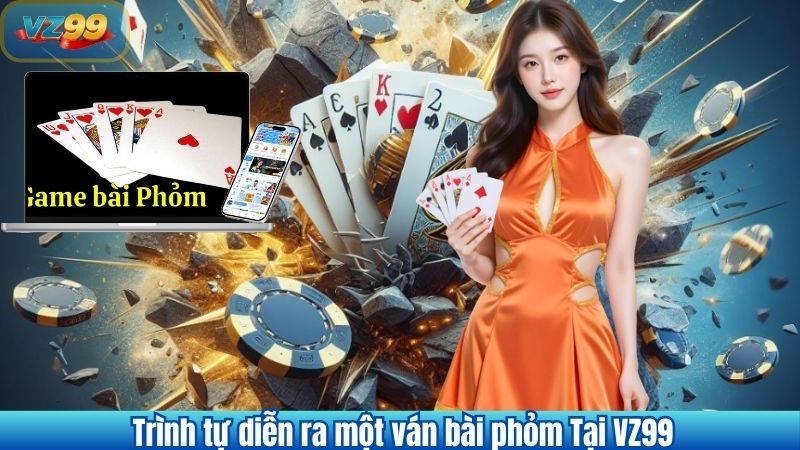 Làm Chủ Cách Chơi Phỏm – Hướng Dẫn Toàn Diện Từ VZ99 3 Trình tự diễn ra một ván bài phỏm Tại VZ99
