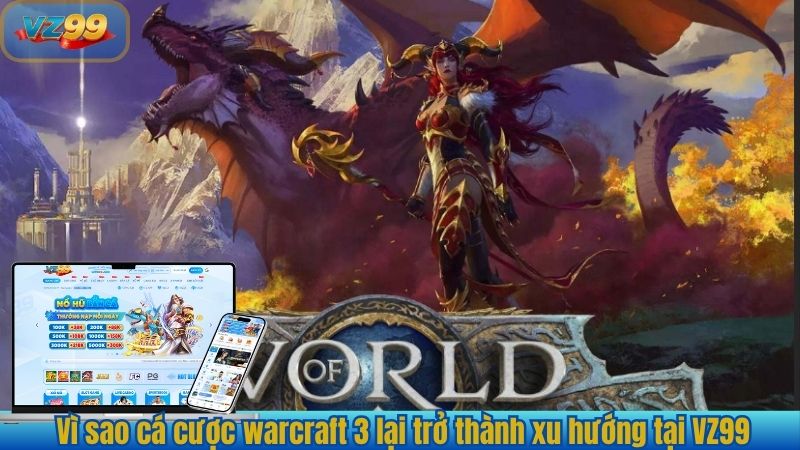 Khám Phá Bí Quyết Dễ Thắng Cá Cược Warcraft 3 Tại VZ99 2025 2 Vì sao cá cược warcraft 3 lại trở thành xu hướng tại VZ99