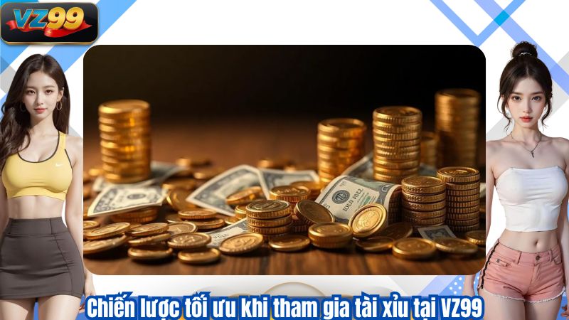 Chiến lược tối ưu khi tham gia tài xỉu tại VZ99