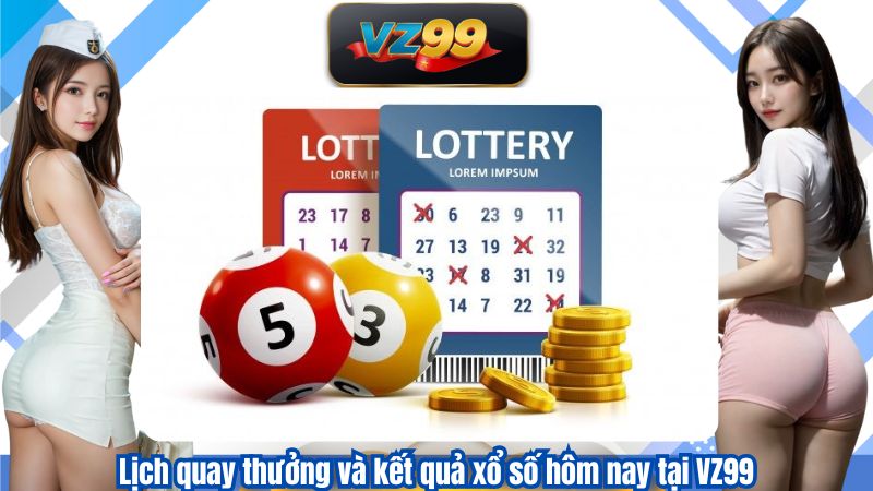 Lịch quay thưởng và kết quả xổ số hôm nay tại VZ99