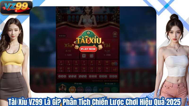 Tài Xỉu VZ99 Là Gì? Phân Tích Chiến Lược Chơi Hiệu Quả 2025