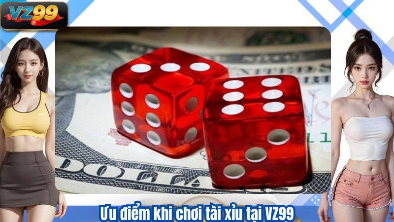 Ưu điểm khi chơi tài xỉu tại VZ99