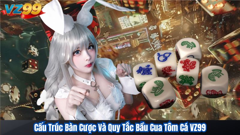 Bí Kíp Chinh Phục Bầu Cua Tôm Cá VZ99 Từ Cao Thủ 2025 2 Cấu Trúc Bàn Cược Và Quy Tắc Bầu Cua Tôm Cá VZ99
