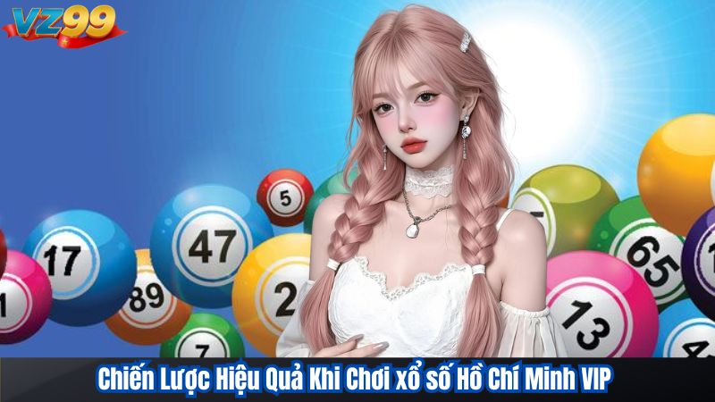 Chiến Lược Hiệu Quả Khi Chơi xổ số Hồ Chí Minh VIP