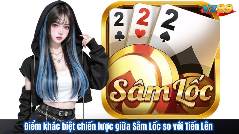 Điểm khác biệt chiến lược giữa Sâm Lốc so với Tiến Lên