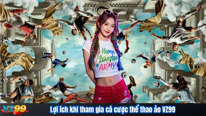 Thể Thao Ảo VZ99 – Sân Chơi Giả Lập Cá Cược Mọi Lúc Mọi Nơi 3 Lợi ích khi tham gia cá cược thể thao ảo VZ99