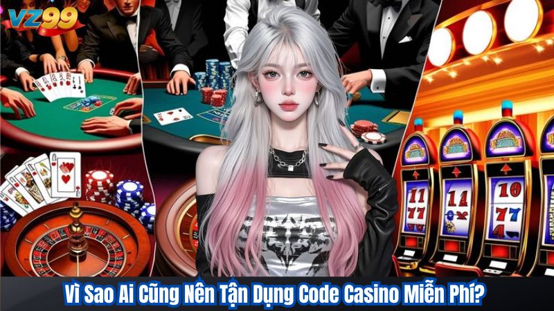 Vì Sao Ai Cũng Nên Tận Dụng Code Casino Miễn Phí?