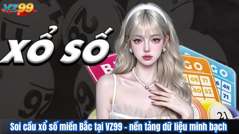 Cách soi cầu Xổ số miền Bắc VZ99 cực chuẩn giúp bạn dễ trúng 5 Soi cầu xổ số miền Bắc tại VZ99 – nền tảng dữ liệu minh bạch
