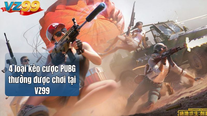 Kèo cược PUBG tại VZ99 - Hướng dẫn chơi & mẹo thắng lớn 2026 3 4 loại kèo cược PUBG thường được chơi tại VZ99