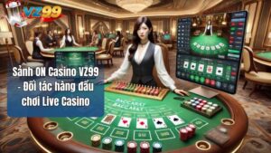 Sảnh ON Casino VZ99 - Đối tác hàng đầu chơi Live Casino