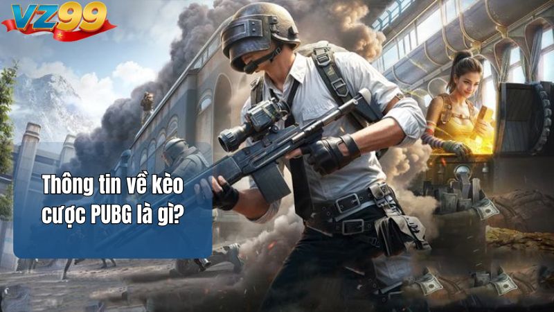 Kèo cược PUBG tại VZ99 - Hướng dẫn chơi & mẹo thắng lớn 2026 2 Thông tin về kèo cược PUBG là gì?
